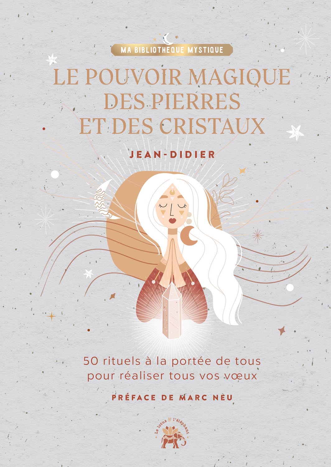 Le pouvoir magique des pierres et des cristaux: 50 rituels à la portée de tous pour déclencher tous vos vœux par Jean-Didier célèbre médium et auteur