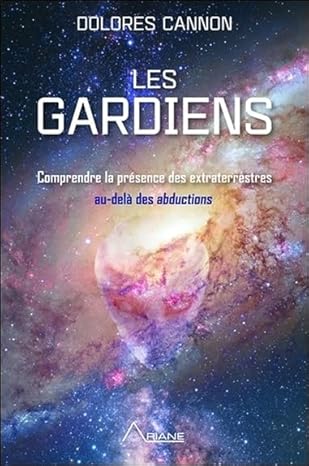 Les gardiens : comprendre la présence des extraterrestres au-delà des abductions. Auteure Dolores Cannon