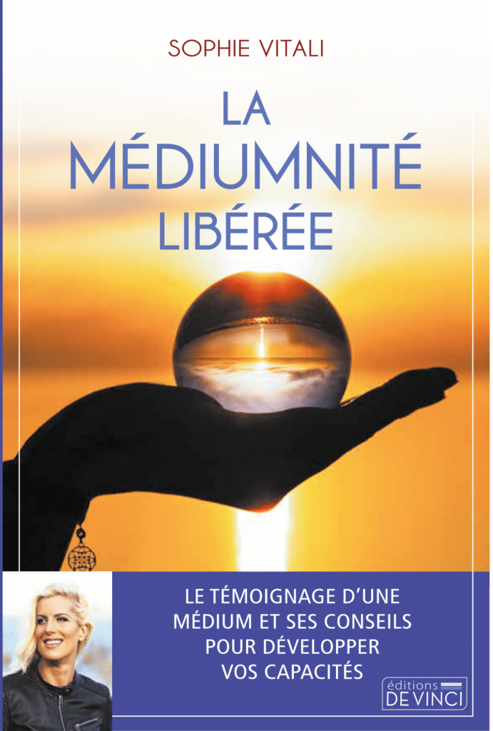 La médiumnité libérée, le livre de la célèbre médium Sophie Vitali : voyance, guidance médiumnique, spiritualité, liens karmiques, contrats d'âmes