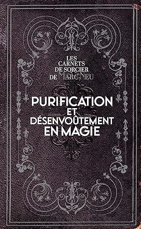 Livre : Purification et désenvoûtement en magie, les cahiers de sorcier de Marc Neu (éditions Exergue).