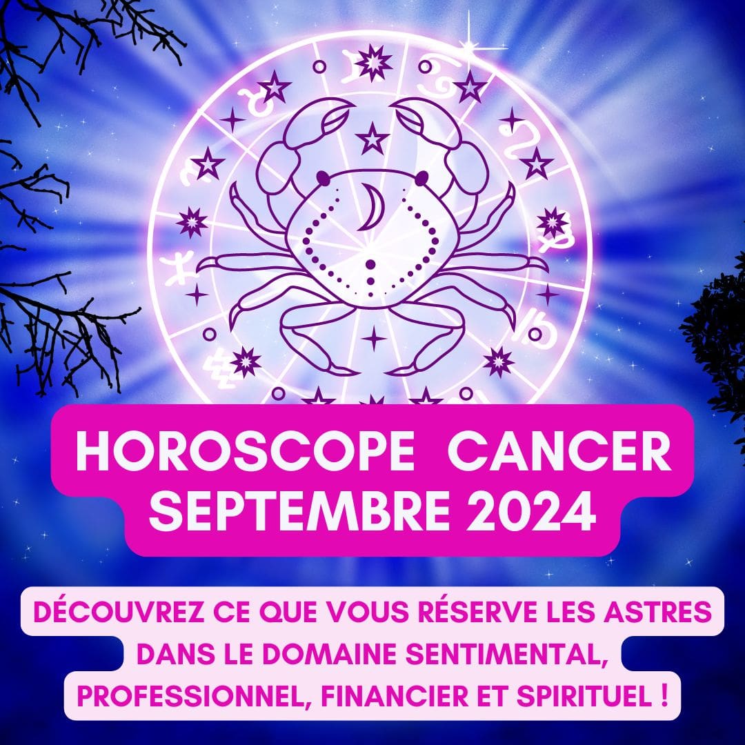 Horoscope gratuit Cancer septembre 2024 pour les 12 signes du zodiaque : amour, travail, argent, spiritualité et santé - Sophie Vitali