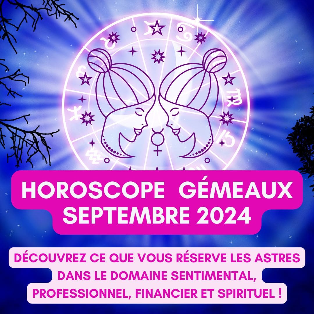 Horoscope gratuit Gémeaux septembre 2024 pour les 12 signes du zodiaque : amour, travail, argent, spiritualité et santé - Sophie Vitali