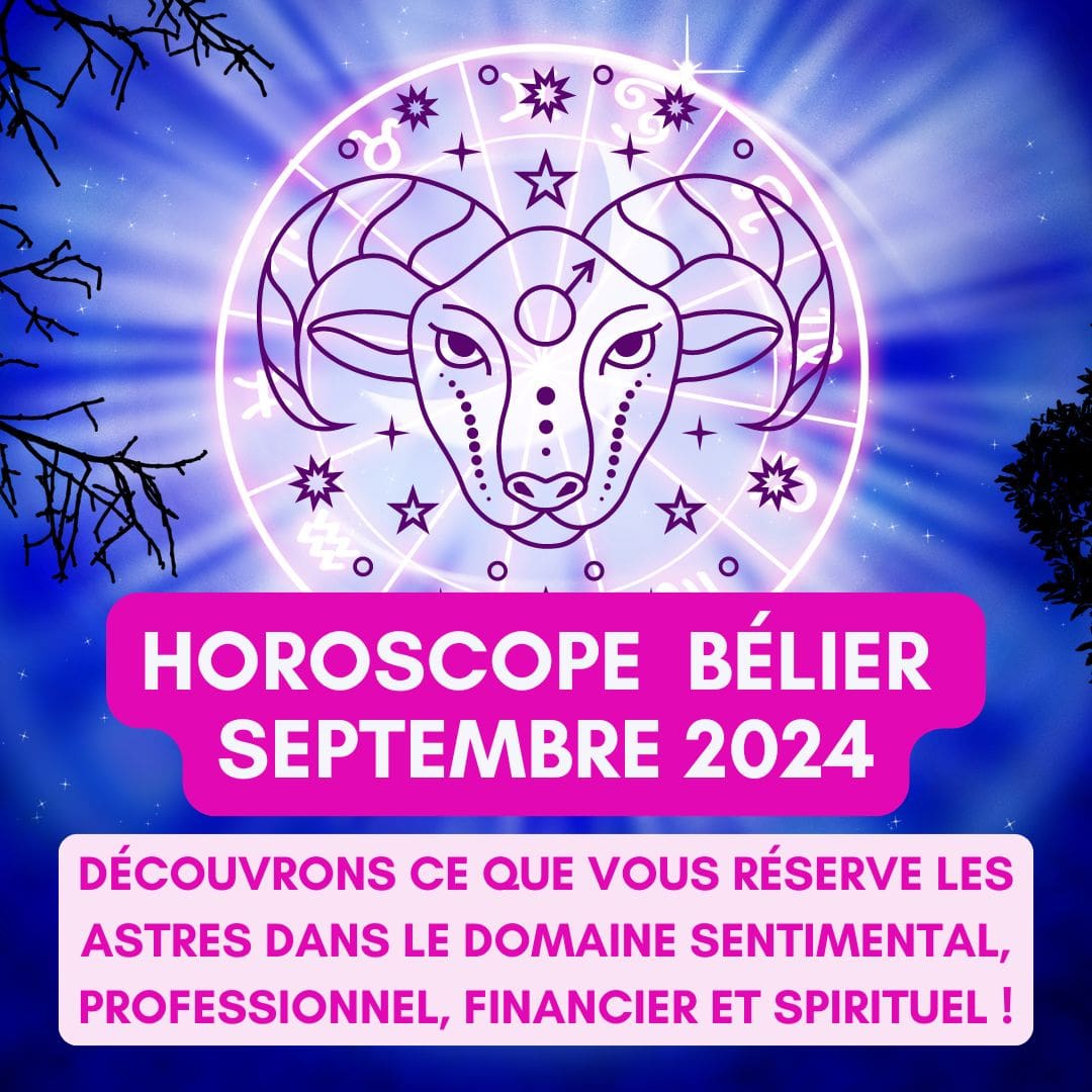 Horoscope gratuit Bélier septembre 2024 pour les 12 signes du zodiaque : amour, travail, argent, spiritualité et santé - Sophie Vitali