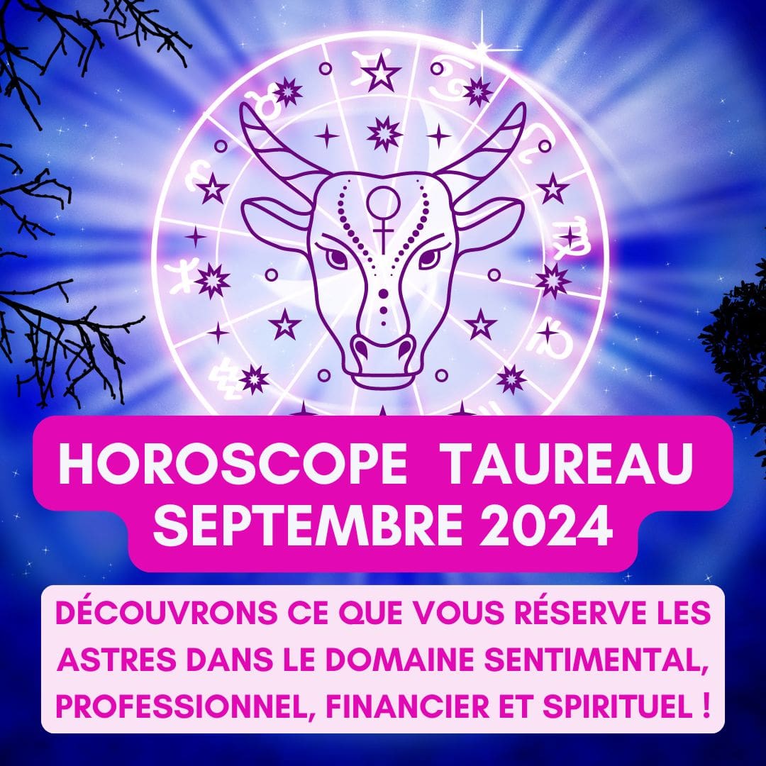 Horoscope gratuit Taureau septembre 2024 pour les 12 signes du zodiaque : amour, travail, argent, spiritualité et santé - Sophie Vitali