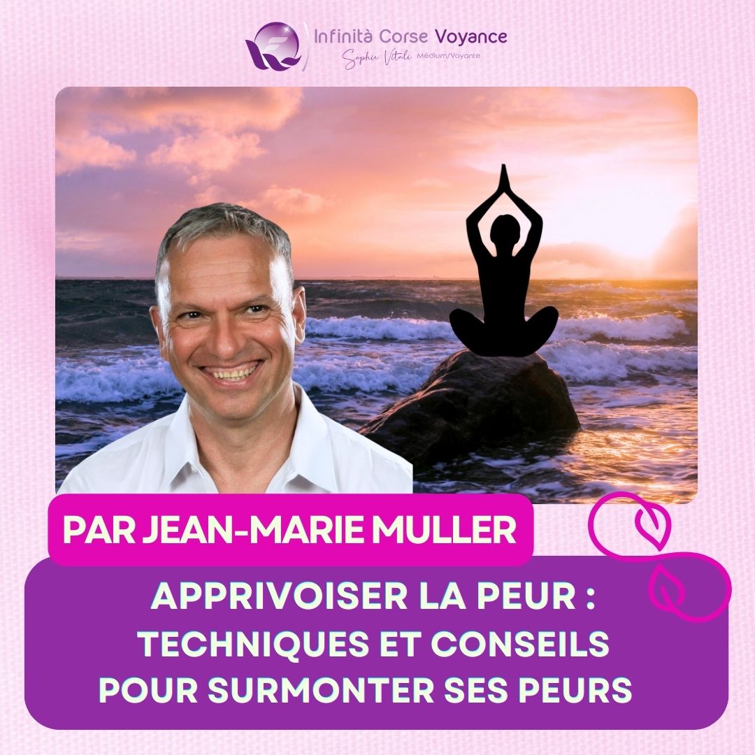 Apprivoiser la peur : techniques et conseils pratiques pour surmonter ses peurs avec bienveillance par Jean-Marie Muller médium et auteur du livre : Les émotionnautes - Le blog de Sophie Vitali célèbre voyante